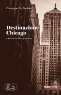 Destinazione Chicago. Una storia d'emigrazione di Giuseppe De Bartolo edito da Rubbettino