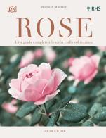 Rose. Una guida completa alla scelta e alla coltivazione. Ediz. illustrata di Michael Marriot edito da Gribaudo