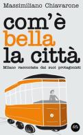 Com'è bella la città. Milano raccontata dai suoi protagonisti di Massimiliano Chiavarone edito da Lite-Editions