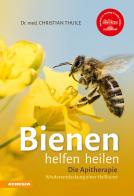 Bienen helfen heilen. Die Apitherapie. Wiederentdeckung einer Heilkunst di Christian Thuile edito da Athesia