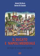 Il ducato e Napoli medievale, le origini di una grande capitale di Antonio Vito Boccia, Gennaro De Crescenzo edito da ABE