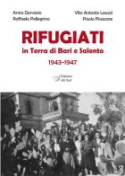 Rifugiati in Terra di Bari e Salento 1943-1947 di Anna Gervasio, Vito Antonio Leuzzi, Raffaele Pellegrino edito da Edizioni Dal Sud