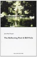 The Reflecting Pool di Bill Viola di Jean-Paul Fargier edito da Bulzoni