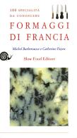 Formaggi di Francia. 180 specialità da conoscere di Michel Barberousse, Catherine Payen edito da Slow Food
