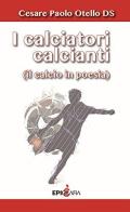 I calciatori calcianti (il calcio in poesia) di Cesare Paolo Otello De Simone edito da Epigrafia