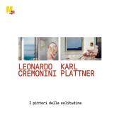 Leonardo Cremonini e Karl Plattner. I pittori della solitudine. Ediz. illustrata di Daniela Ferrari, Patrizia Regorda edito da Mart
