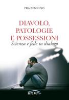 Diavolo, patologie e possessioni. Scienza e fede in dialogo di Fra Benigno edito da Amen