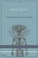 Autobiografia di mio padre di Pierre Pachet edito da L'orma