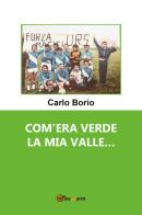 Com'era verde la mia valle... di Carlo Borio edito da Youcanprint