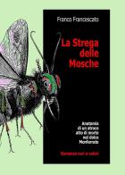 La strega delle mosche. Anatomia di un atroce atto di morte nel dolce Monferrato di Franco Francescato edito da Youcanprint
