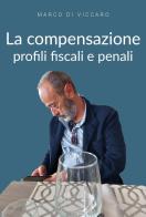 La compensazione profili fiscali e penali di Marco Di Viccaro edito da Youcanprint