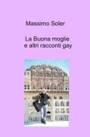 La buona moglie e altri racconti gay di Massimo Soler edito da ilmiolibro self publishing