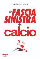 La fascia sinistra del calcio di Massimo Cortesi edito da People