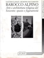 Barocco alpino. Arte e architettura religiosa del '600: spazio e figuratività di Santino Langé, Giuseppe Pacciarotti edito da Jaca Book