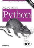 Programmare con Python. Programmazione Object-Oriented di Mark Lutz, David Ascher edito da Hoepli