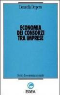 Economia dei consorzi tra imprese di Donatella Depperu edito da EGEA