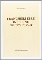 I banchieri ebrei in Urbino nell'età ducale (rist. anast. 1902) di Gino Luzzatto edito da Forni