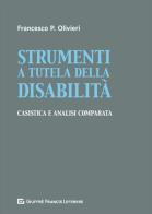 Strumenti a tutela della disabilità. Casistica e analisi comparata di Francesco P. Olivieri edito da Giuffrè