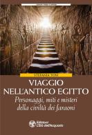 Viaggio nell'antico Egitto. Personaggi, miti e misteri della civiltà dei faraoni di Stefania Tosi edito da L'Età dell'Acquario