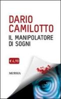 Il manipolatore di sogni di Dario Camilotto edito da Ugo Mursia Editore