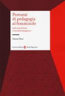 Percorsi di pedagogia al «femminile». Dall'Unità d'Italia al secondo dopoguerra di Tiziana Pironi edito da Carocci