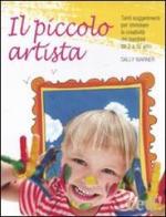 Il piccolo artista. Tanti suggerimenti per stimolare la creatività dei bambini da 2 a 10 anni di Sally Warner edito da Red Edizioni