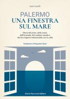 Palermo una finestra sul mare. Storia del porto, della costa, dell'Arsenale, del cantiere navale e del loro legame indissolubile con la città di Santi Gnoffo edito da Flaccovio Dario