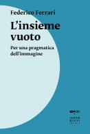 L'insieme vuoto. Per una pragmatica dell'immagine. Nuova ediz. di Federico Ferrari edito da Johan & Levi