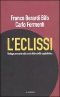 L' eclissi. Dialogo precario sulla crisi della civiltà capitalistica di Franco «Bifo» Berardi, Carlo Formenti edito da Manni