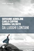 Da luoghi lontani di Giovanni Agnoloni, Sandra Salvato, Carlo Cuppini edito da Arkadia