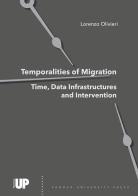 Temporalities of migration. Time, data infrastructures and intervention di Lorenzo Olivieri edito da Padova University Press