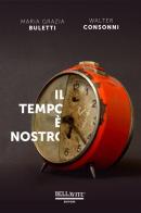 Il tempo è nostro di Walter Consonni, Maria Grazia Buletti edito da Bellavite Editore