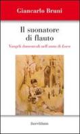 Il suonatore di flauto. Vangeli domenicali nell'anno di Luca di Giancarlo Bruni edito da Servitium Editrice