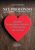 Nel profondo. Quando la guarigione interiore e la liberazione non bastano di Carlos Mraida edito da Amen