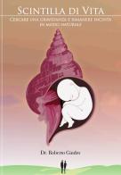 Scintilla di vita. Cercare una gravidanza e rimanere incinta in modo naturale di Roberto Gindro edito da Youcanprint