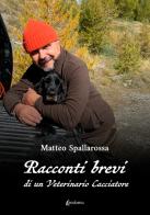Racconti brevi di un veterinario cacciatore di Matteo Spallarossa edito da EBS Print