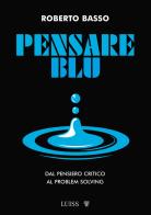 Pensare blu. Dal pensiero critico al problem solving di Roberto Basso edito da Luiss University Press