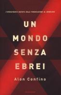 Un mondo senza ebrei. L'immaginario nazista dalla persecuzione al genocidio di Alon Confino edito da Mondadori
