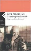 Il sapere professionale. Competenze, diritti, democrazia di Saul Meghnagi edito da Feltrinelli