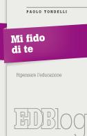 Mi fido di te. Ripensare l'educazione di Paolo Tondelli edito da EDB