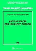 Antichi valori per un nuovo futuro di Adele Colli Franzone Bonzanini edito da Giuffrè