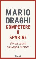 Competere o sparire. Per un nuovo paesaggio europeo di Mario Draghi edito da Rizzoli