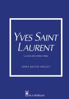 Yves Saint Laurent. La storia del celebre stilista di Emma Baxter-Wright edito da Il Castello