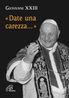 Date una carezza... di Giovanni XXIII edito da Paoline Editoriale Libri
