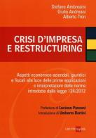 Crisi d'impresa e restructuring. Aspetti economico-aziendali, giuridici e fiscali alla luce delle prime applicazioni e interpretazioni delle norme introdotte... di Stefano Ambrosini, Giulio Andreani, Alberto Tron edito da Il Sole 24 Ore