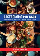 Gastronomo per caso. Tredici anni della mia vita alla gestione di un ristorante di Mauro Schiavon edito da Passione Scrittore selfpublishing