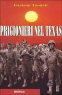 Prigionieri nel Texas di Gaetano Tumiati edito da Ugo Mursia Editore