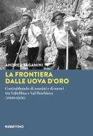 La frontiera dalle uova d'oro. Contrabbando di uomini e di merci tra Valtellina e Val Poschiavo (1800-1950) di Andrea Paganini edito da Rubbettino