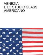 Venezia e lo Studio Glass americano. Ediz. italiana e inglese edito da Skira