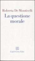 La questione morale di Roberta De Monticelli edito da Raffaello Cortina Editore